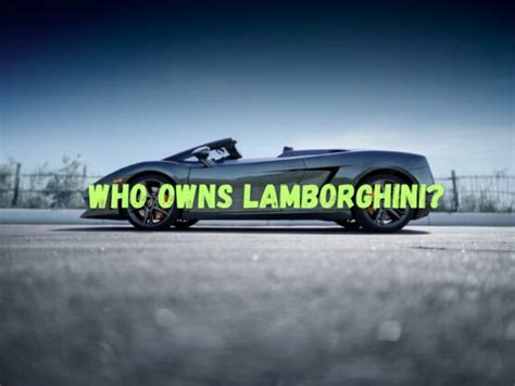 Who Owns Lamborghini? Discover the Current Ownership of the Iconic Brand