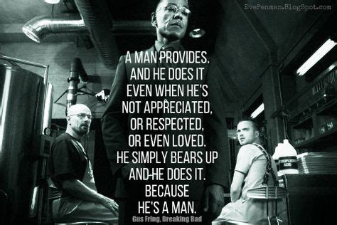 A man provides. And he does it even when he's not appreciated, or ...