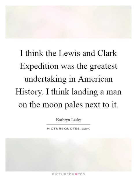 I think the Lewis and Clark Expedition was the greatest... | Picture Quotes