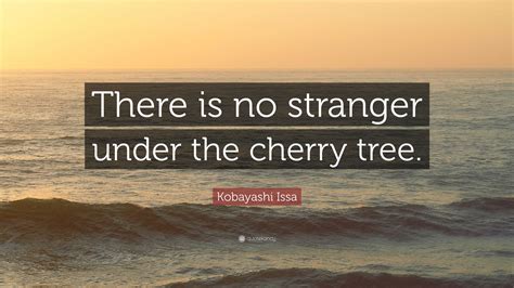 Kobayashi Issa Quote: “There is no stranger under the cherry tree.”