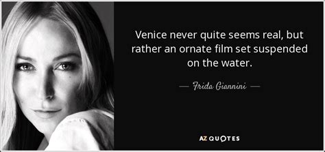 Frida Giannini quote: Venice never quite seems real, but rather an ...