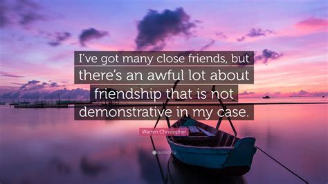 Warren Christopher Quote: “I’ve got many close friends, but there’s an ...