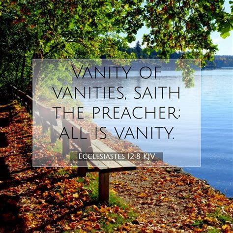 Ecclesiastes 12:8 KJV - Vanity of vanities, saith the preacher; all is