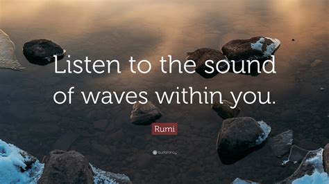 Rumi Quote: “Listen to the sound of waves within you.”