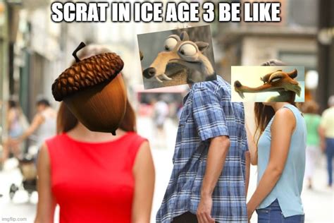 Scrat in Ice Age 3 be like - Imgflip