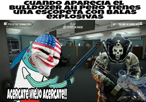 Acercate viejo acercate!! Pd:el payday 2 tiene balas explosivaa y de ...