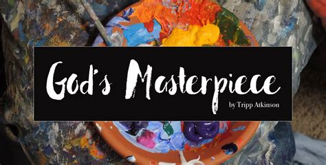 God’s Masterpiece – Tripp Atkinson | God, Masterpiece, Tripp