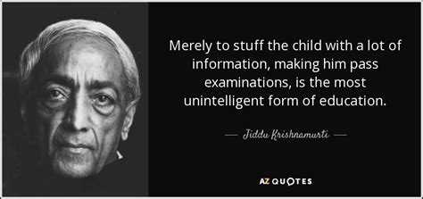 Jiddu Krishnamurti quote: Merely to stuff the child with a lot of ...