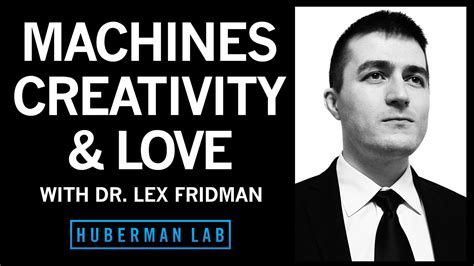 Dr. Lex Fridman: Machines, Creativity & Love - Huberman Lab