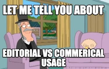 Meme Creator - Funny let me tell you about editorial vs commerical ...