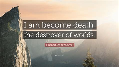 J. Robert Oppenheimer Quote: “I am become death, the destroyer of worlds.”