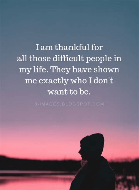 I am thankful for all those difficult people in my life. They have ...