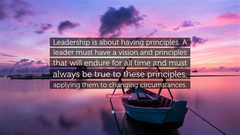 Margaret Thatcher Quote: “Leadership is about having principles. A ...