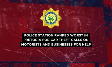 Police station ranked worst in Pretoria for car theft calls on motorists and businesses for help ...