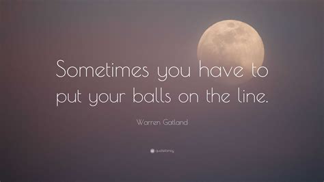 Warren Gatland Quote: “Sometimes you have to put your balls on the line.”