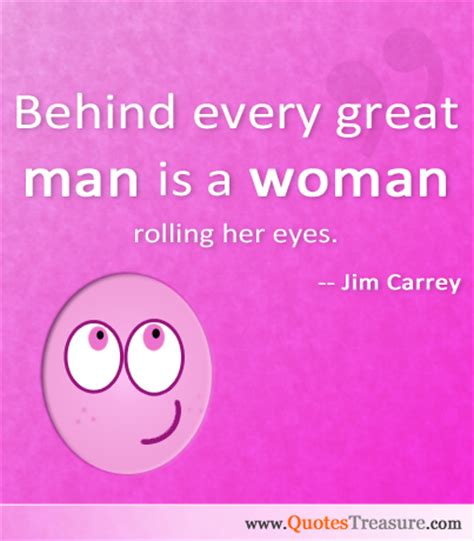 Behind every great man is a woman rolling her eyes