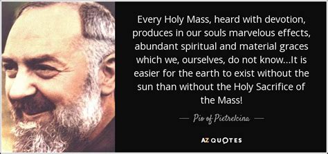 Pio of Pietrelcina quote: Every Holy Mass, heard with devotion, produces in our souls...