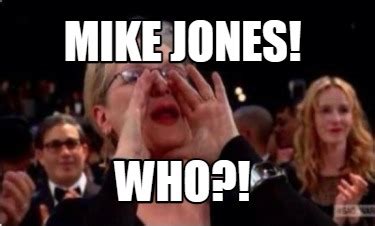 Meme Creator - Funny MikE JONES! WHO?! Meme Generator at MemeCreator.org!