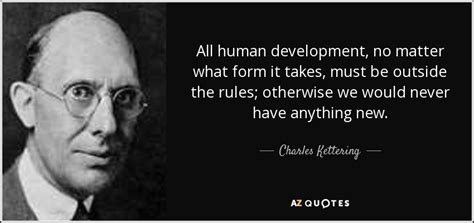 Charles Kettering quote: All human development, no matter what form it ...