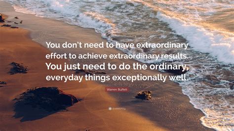 Warren Buffett Quote: “You don’t need to have extraordinary effort to achieve extraordinary ...