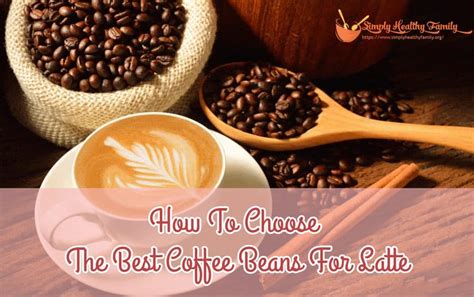 How To Choose The Best Coffee Beans For Lattes - Simply Healthy Family