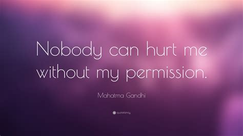 Mahatma Gandhi Quote: “Nobody can hurt me without my permission.”