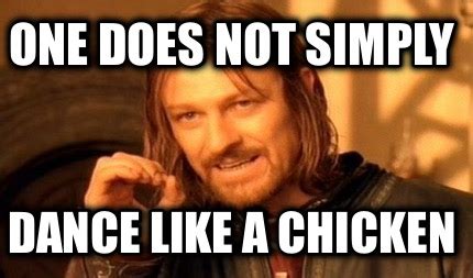 Meme Creator - One does not simply Dance like a chicken