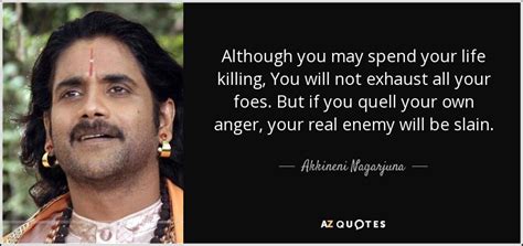 Akkineni Nagarjuna quote: Although you may spend your life killing, You ...