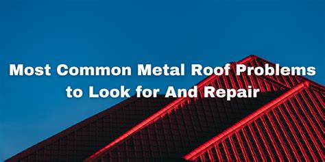 Most Common Metal Roof Problems to Look for And Repair | AllHome