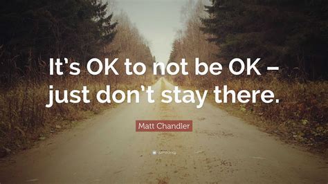 Matt Chandler Quote: “It’s OK to not be OK – just don’t stay there.”