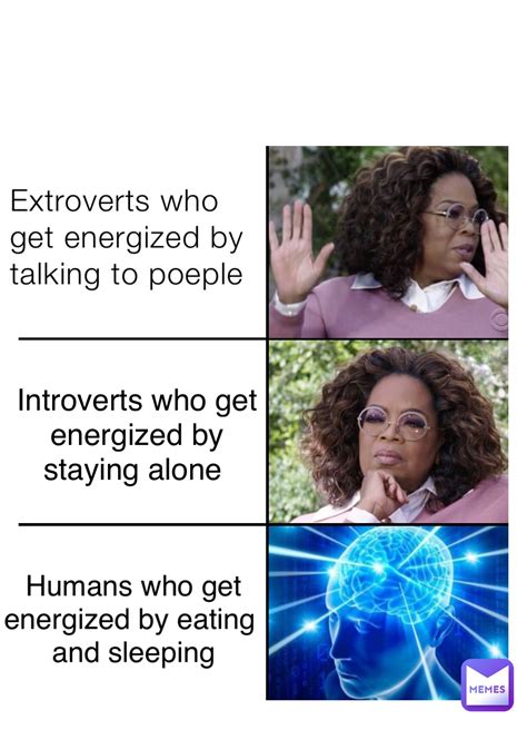 Extroverts who get energized by talking to poeple Introverts who get energized by staying alone ...