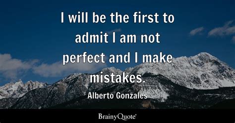 Alberto Gonzales - I will be the first to admit I am not...