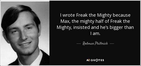 Rodman Philbrick quote: I wrote Freak the Mighty because Max, the mighty half...