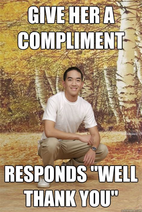 Give her a compliment responds "well thank you" - Friend-Zoned Phil ...