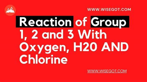 Reaction of group 1 Group 2 and group 3 with oxygen water and Chlorine ...