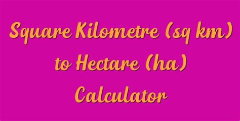 Square Kilometre (sq km) to Hectare (ha) Calculator - Simple Converter