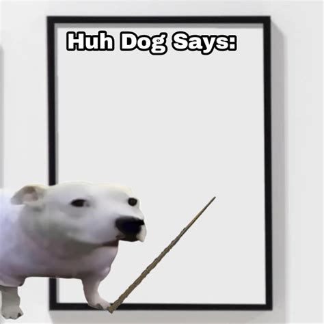 Huh Dog Says Memes - Imgflip