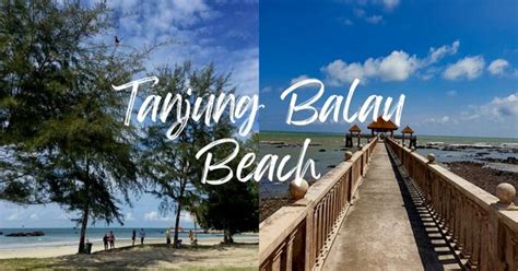 Tanjung Balau Beach: Alternative To The Popular Desaru Beach