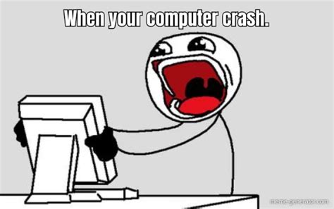 When your computer crash. - Meme Generator