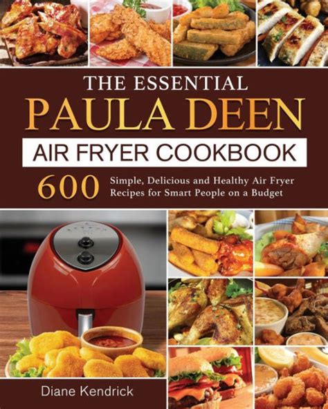 The Essential Paula Deen Air Fryer Cookbook: 600 Simple, Delicious and Healthy Air Fryer Recipes ...