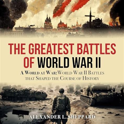 The Greatest Battles of World War II: A World at War: World War II Battles that Shaped the ...
