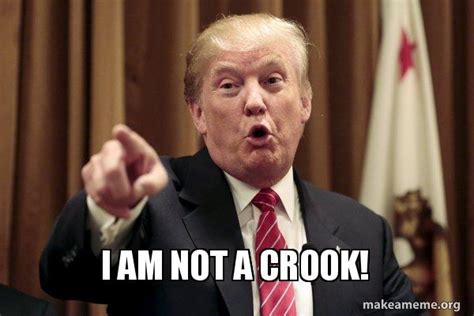 I am not a crook! - Donald Trump Says Meme Generator