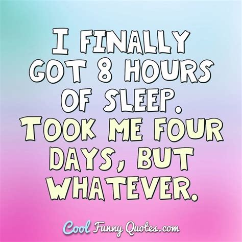 I finally got 8 hours of sleep. Took me four days, but whatever.