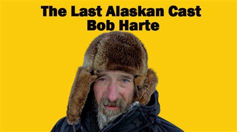 Bob Harte: Facts About the Late "The Last Alaskans" Cast. - Alaska TV Shows