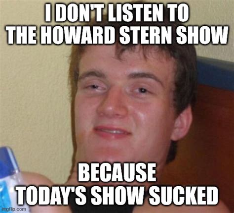 I don't listen to the Howard stern show - Imgflip