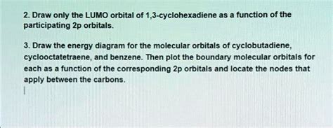 SOLVED: 2. Draw only the LUMO orbital of 1,3-cyclohexadiene as a function of the participating ...