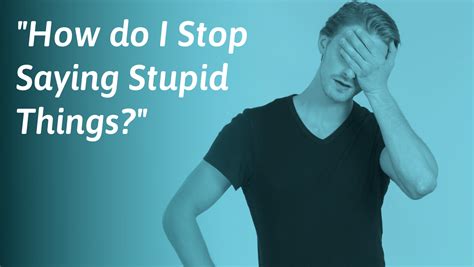 Why You Say Stupid Things and How To Stop | SocialSelf