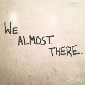 Almost There Quotes. QuotesGram