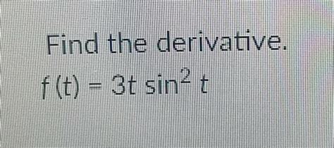 Solved Find the derivative. f(t) = 3t sin2 t | Chegg.com