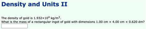 Solved Density and Units II The density of gold is 1.932×104 | Chegg.com